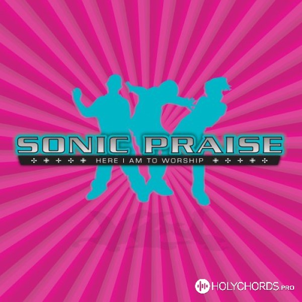 Sonic Praise - Come, Now Is The Time