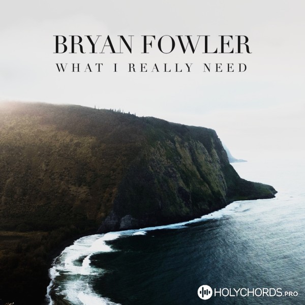 Bryan Fowler - What I Really Need