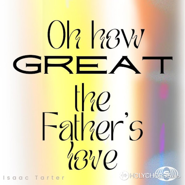 Isaac Tarter - Oh How Great the Father's Love