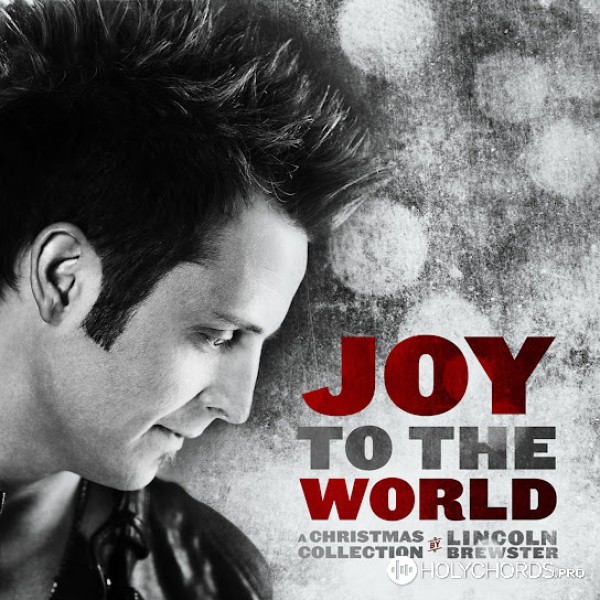Lincoln Brewster - Joy To The World | Слова | Аккорды | Скачать.