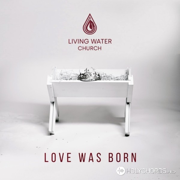 Living Water Worship - Love Was Born
