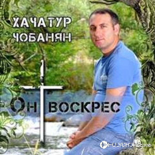 Хачатур Чобанян - Он Воскрес