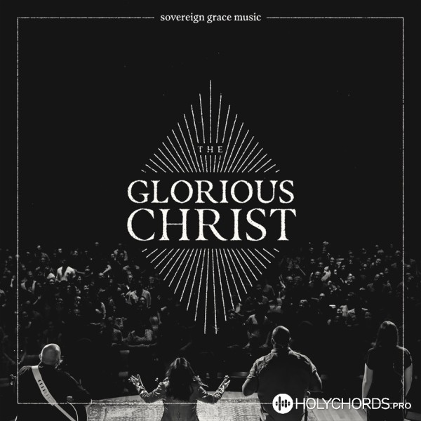 Sovereign Grace Music - All Hail the Glorious Christ