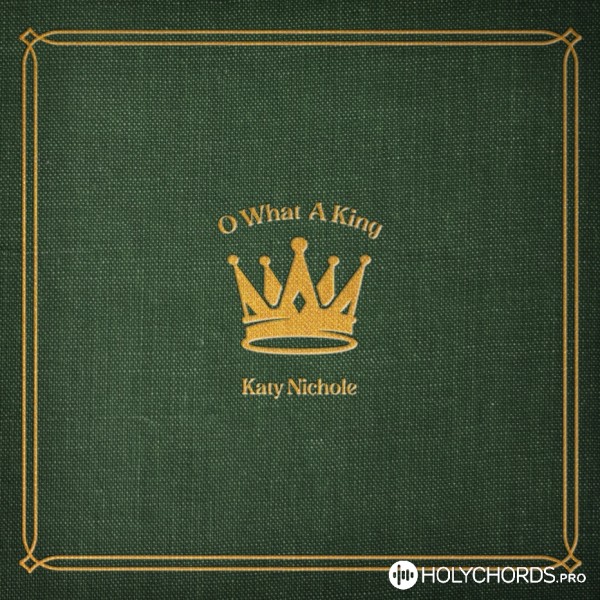 Katy Nichole - O What A King