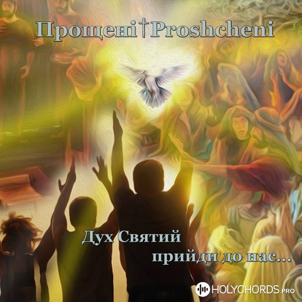 Прощені & Proshcheni - Дух Святий прийди до нас