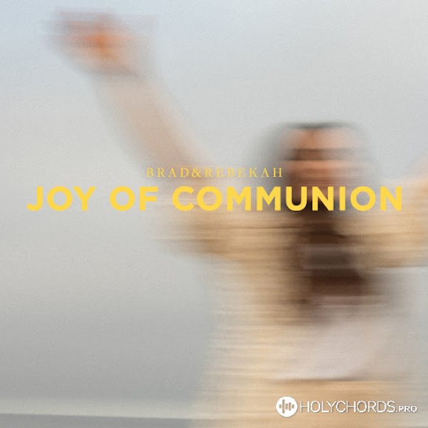 Brad & Rebekah - Joy Of Communion