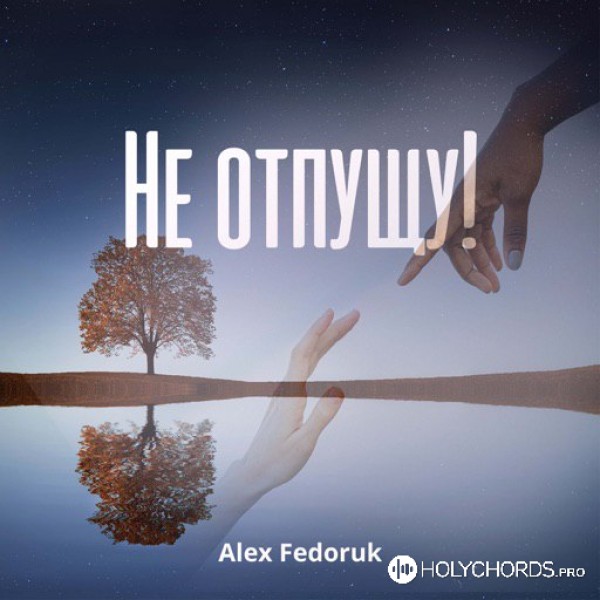 Alex Fedoruk - Не отпущу!