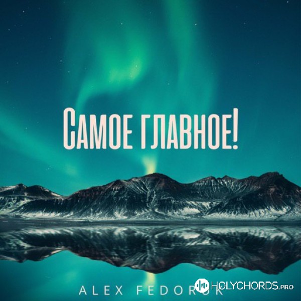 Alex Fedoruk - Самое главное!