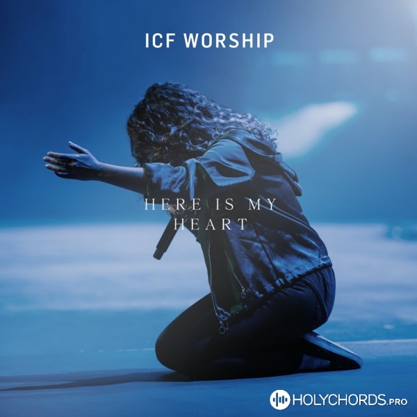 ICF Worship - Here Is My Heart