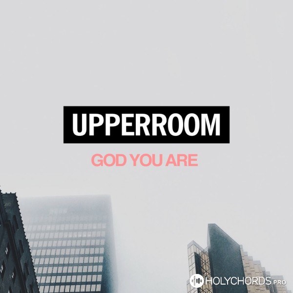 UPPERROOM - God You Are