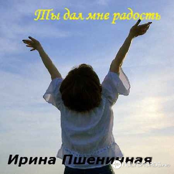 Ирина Пшеничная - Ты дал мне радость