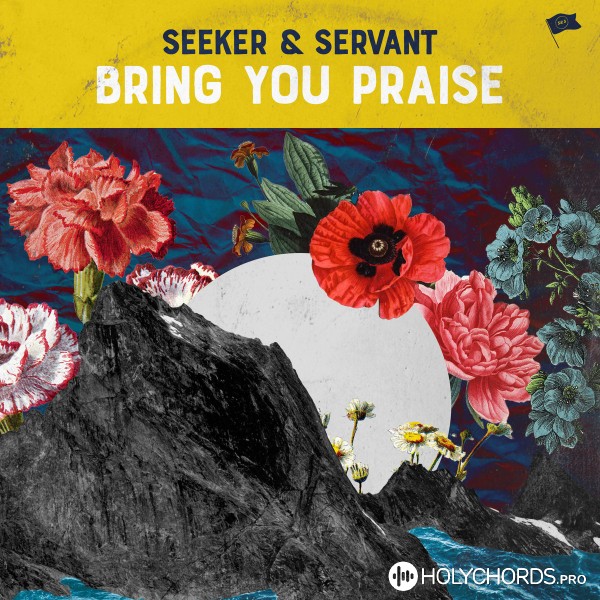 Seeker & Servant - Bring You Praise