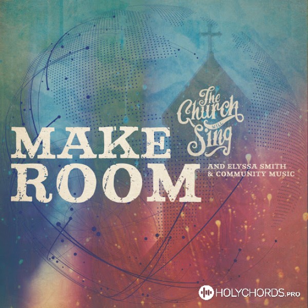 The Church Will Sing - Make room