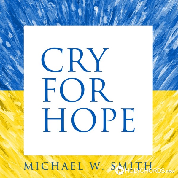 Michael W. Smith - Cry For Hope