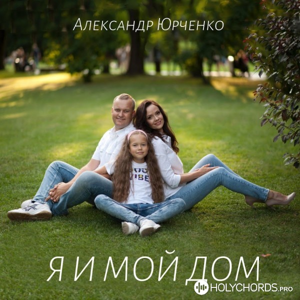 Александр Юрченко - Я и мой дом