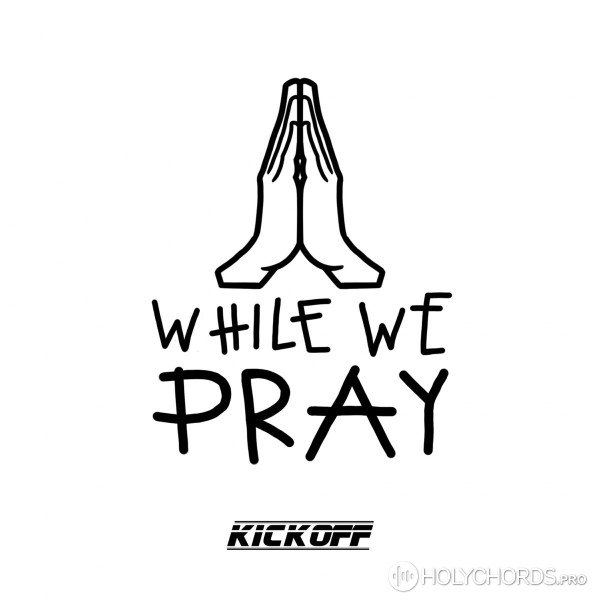 KickOff - While We Pray